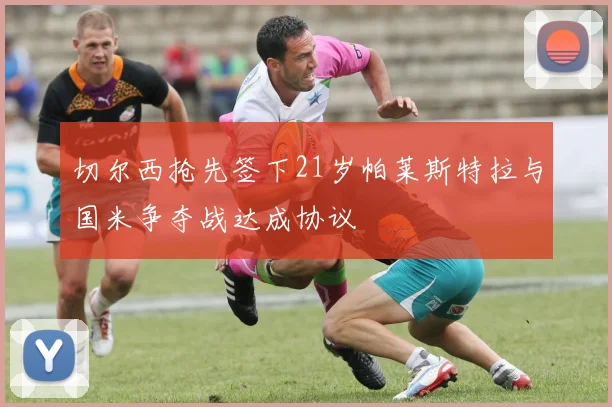 切尔西抢先签下21岁帕莱斯特拉与国米争夺战达成协议