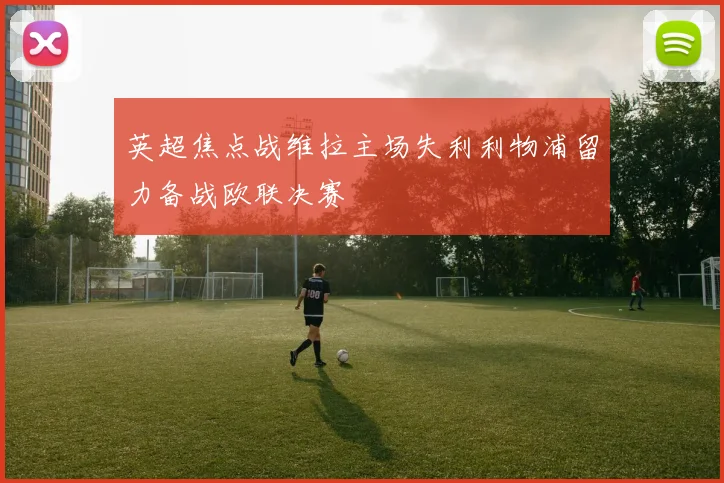 英超焦点战维拉主场失利利物浦留力备战欧联决赛