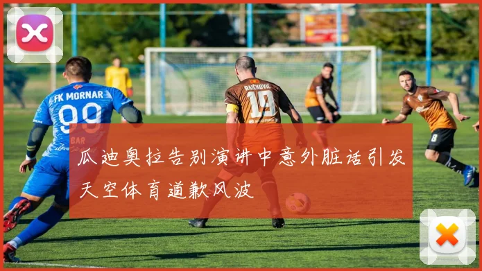 瓜迪奥拉告别演讲中意外脏话引发天空体育道歉风波