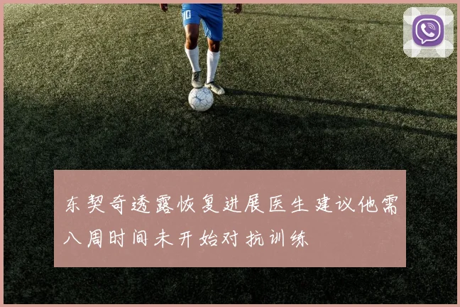 东契奇透露恢复进展医生建议他需八周时间未开始对抗训练